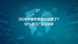 2026年做外贸独立站晚了？90%的工厂还没动手